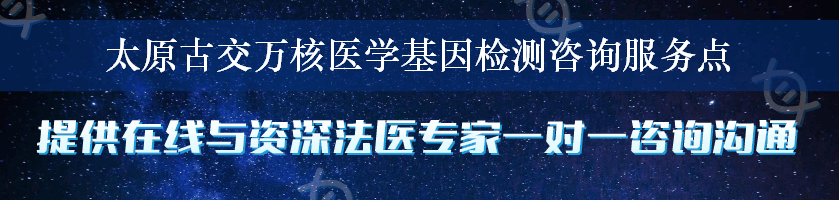 太原古交万核医学基因检测咨询服务点